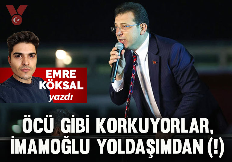 Öcü gibi korkuyorlar, İmamoğlu yoldaşımdan(!)