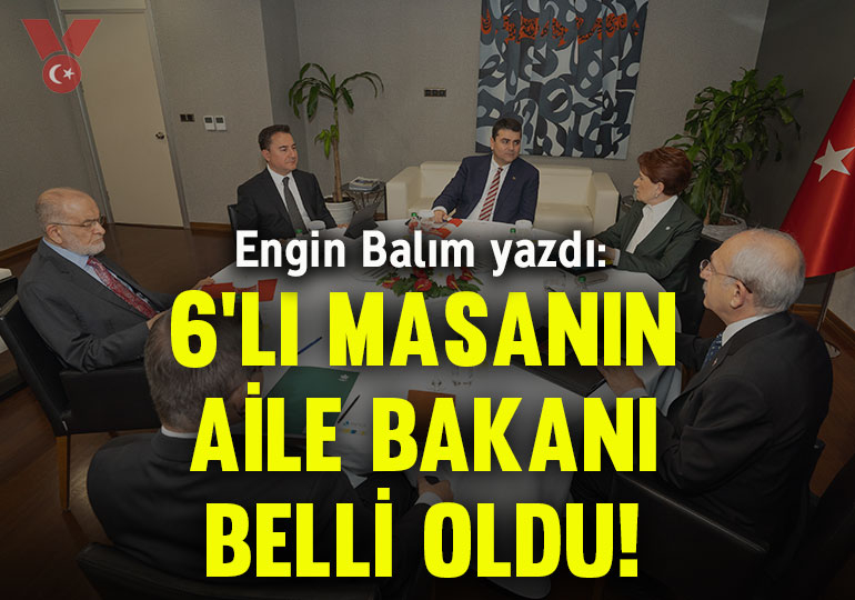 6’lı masanın cumhurbaşkanı adayı değil ama aile bakanı belli oldu!