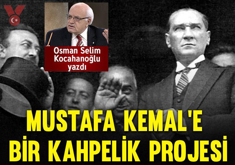 Mustafa Kemal’e bir kahpelik projesi