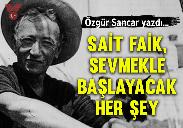 Sait Faik, sevmekle başlayacak her şey