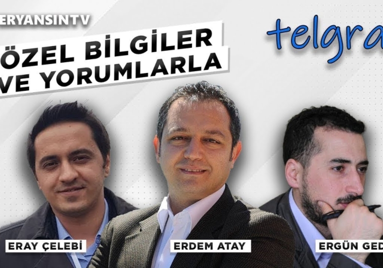 Telgraf | Özel bilgiler ve yorumlarla | Erdem Atay – Ergün Gedek – Eray Çelebi