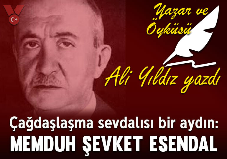 Çağdaşlaşma sevdalısı bir aydın:  Memduh Şevket Esendal