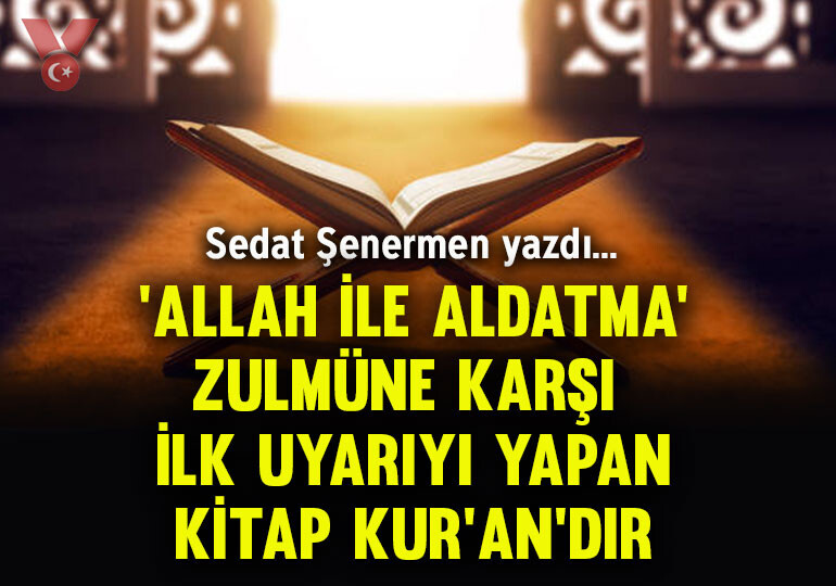 ‘Allah ile aldatma’ zulmüne karşı ilk uyarıyı yapan kitap Kur’an’dır