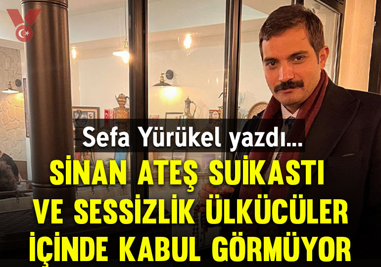 Sinan Ateş’e yapılan siyasi suikast ve sessizlik ülkücüler içinde kabul görmüyor