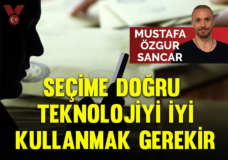 14 Mayıs’taki seçime doğru teknolojiyi iyi kullanmak gerekir