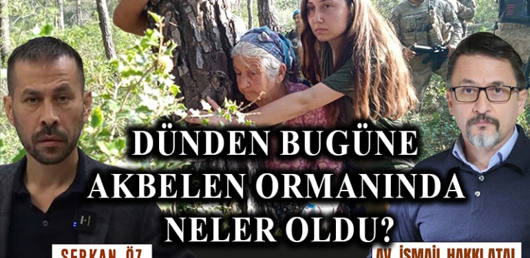Dünden bugüne Akbelen ormanında neler oldu? | Serkan Öz – İsmail Hakkı Atal