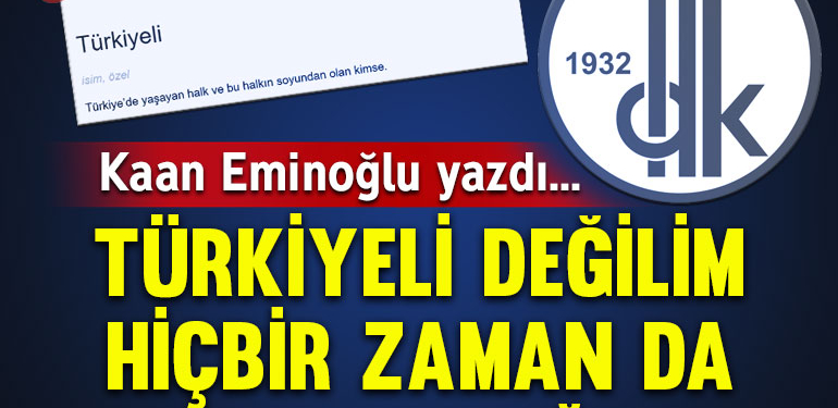 Türkiyeli değilim, hiçbir zaman da olmayacağım