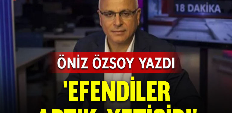 ‘Efendiler, artık yetişir!’