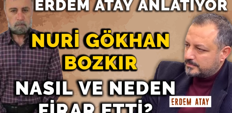 Nuri Gökhan Bozkır nasıl ve neden firar etti? | Erdem Atay
