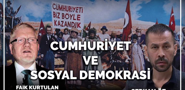 Cumhuriyet ve Sosyal Demokrasi | Serkan Öz – Faik Kurtulan