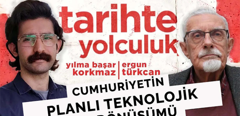 Tarihte Yolculuk | Cumhuriyetin planlı teknolojik dönüşümü | Yılma Başar Korkmaz – Ergun Türkcan