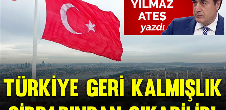 Türkiye geri kalmışlık girdabından çıkabilir!