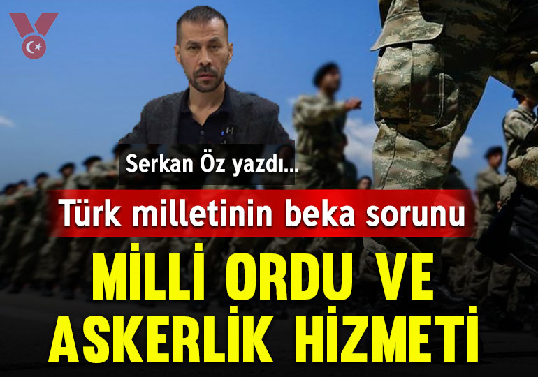 Türk milletinin beka sorunu… Milli ordu ve askerlik hizmeti