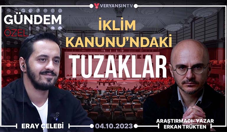İklim Kanunu’ndaki tuzaklar | Gündem Özel | Eray Çelebi – Araştırmacı-Yazar Erkan Trükten