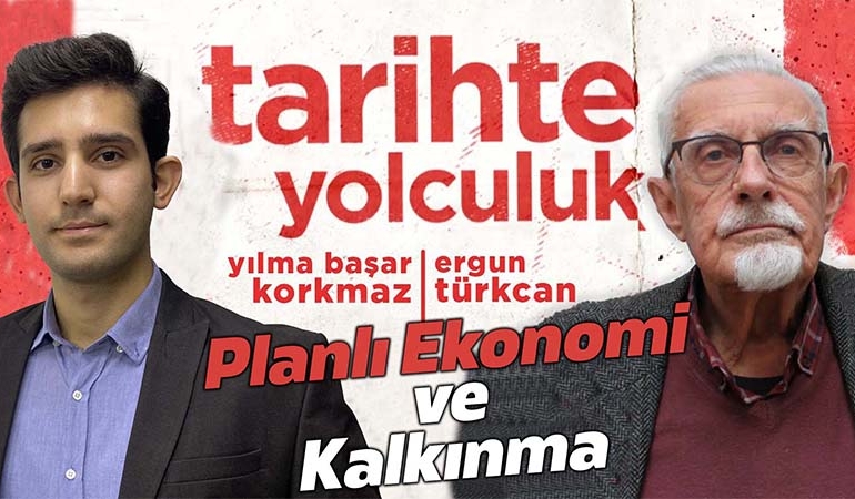 Tarihte Yolculuk | Planlı ekonomi ve kalkınma | Yılma Başar Korkmaz – Ergun Türkcan