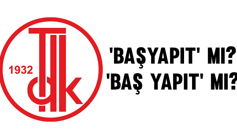 ‘Başyapıt’ mı, ‘baş yapıt’ mı? TDK’ye göre nasıl yazılır?