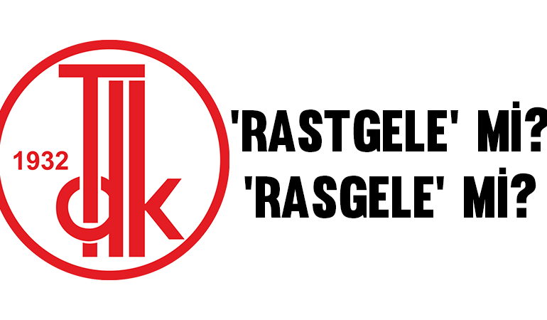 ‘Rastgele’ mi, ‘rasgele’ mi? TDK’ye göre nasıl yazılır?