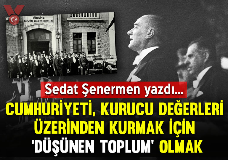 Cumhuriyeti, kurucu değerleri üzerinden kurmak için ‘düşünen toplum’ olmak