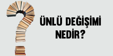 Ünlü Değişimi Nedir?