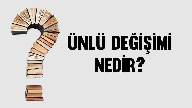Ünlü Değişimi Nedir?