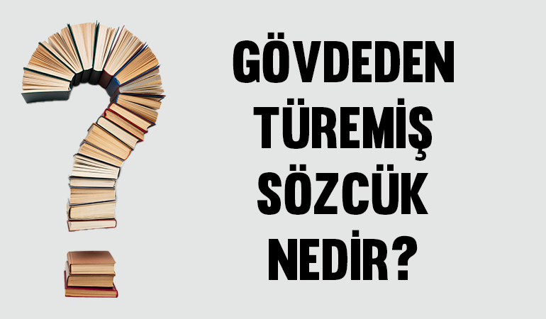 Gövdeden türemiş sözcük nedir?