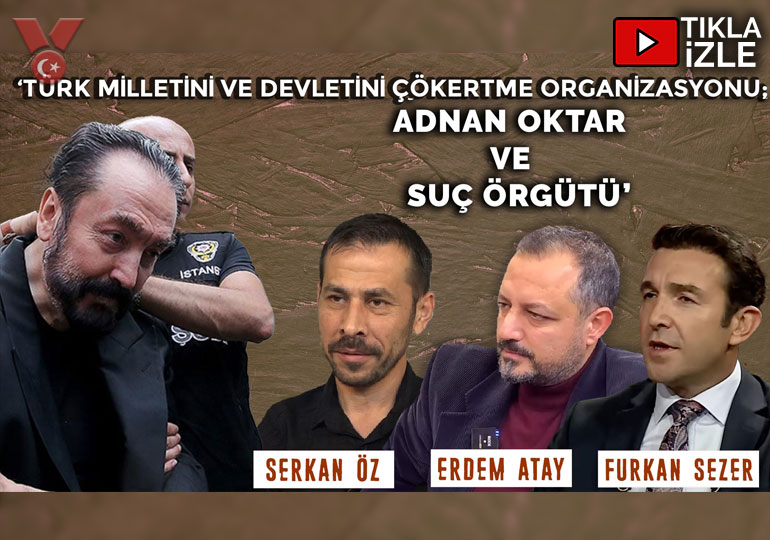 ‘Türk milletini ve devletini çökertme organizasyonu; Adnan Oktar ve Suç Örgütü’ | Serkan Öz-Erdem Atay-Furkan Sezer