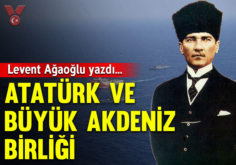 Atatürk ve Büyük Akdeniz Birliği
