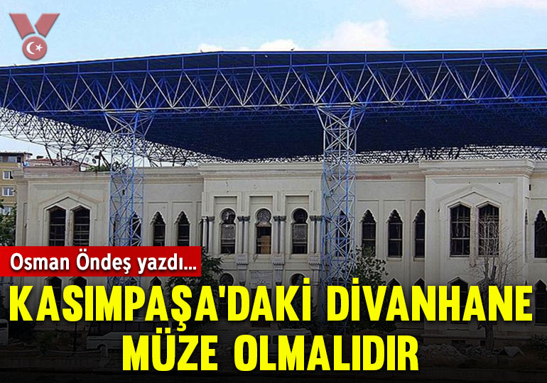 Tarihi ve vahim bir hata yapmadan Kasımpaşa’daki Divanhane ‘Osmanlıdan Cumhuriyet’e divanhane ve bahriye nezareti müzesi’ olmalıdır