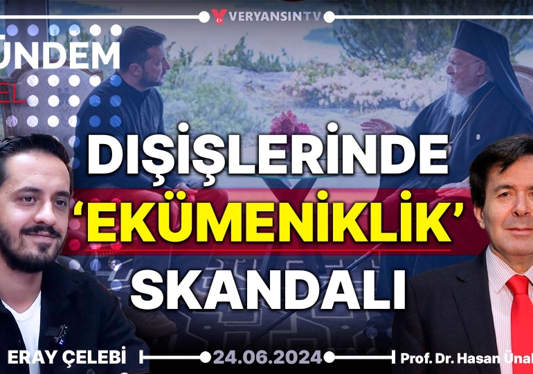 Dışişlerinde ‘ekümeniklik’ skandalı | Eray Çelebi – Prof. Dr. Hasan Ünal