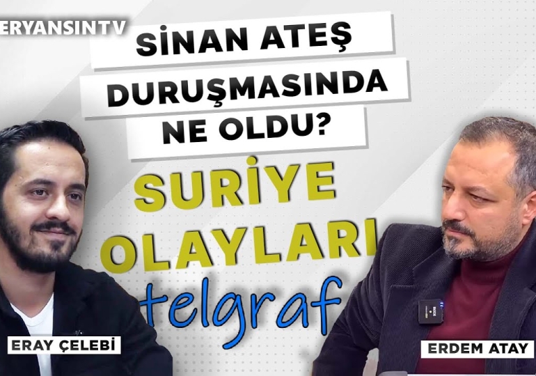 Sinan Ateş duruşmasında ne oldu? – Suriye olayları | Telgraf | Eray Çelebi – Erdem Atay