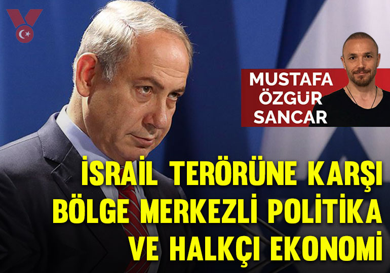 İsrail terörüne karşı bölge merkezli politika ve halkçı ekonomi