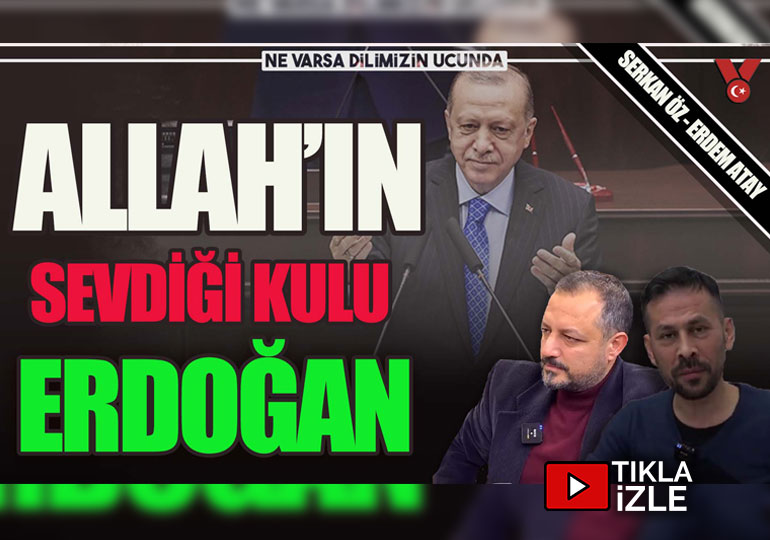 Allah’ın sevdiği kulu Erdoğan | NVDU | Serkan Öz-Erdem Atay
