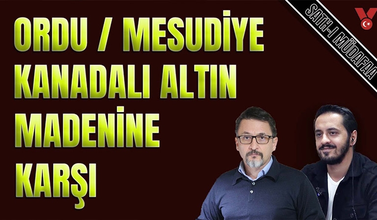Ordu – Mesudiye, Kanadalı altın madenine karşı | Av. İsmail Hakkı Atal – Eray Çelebi