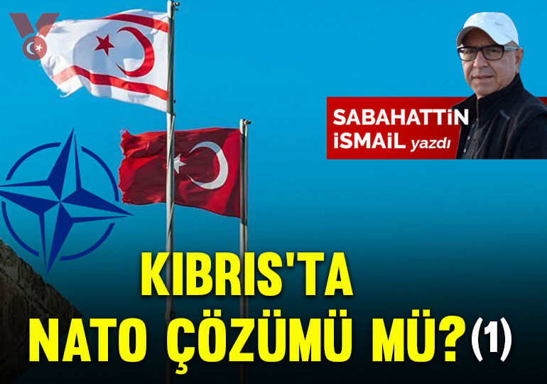 Kıbrıs’ta NATO çözümü mü? (1)