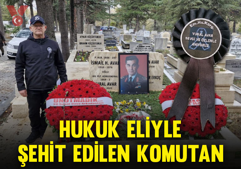 Hukuk eliyle şehit edilen komutan: (E) Hv. Korg. Vural Avar