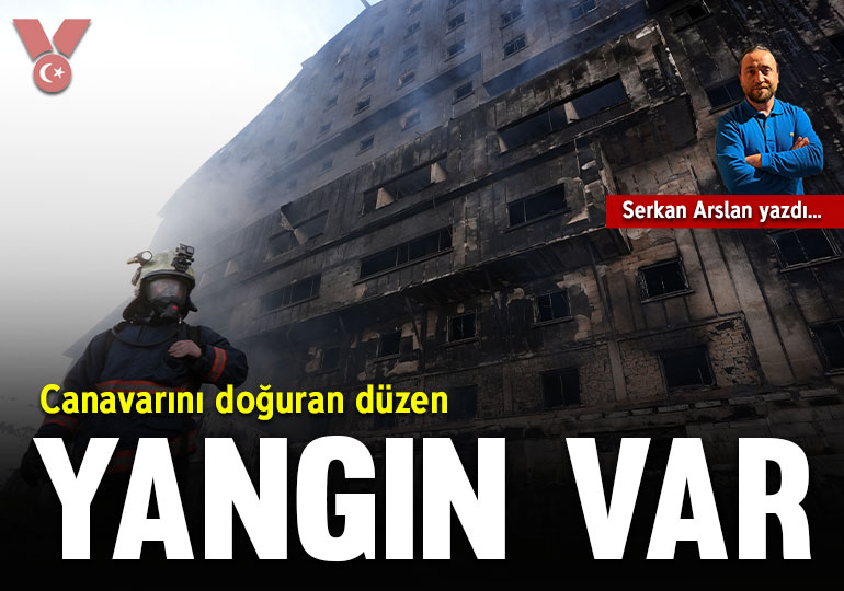 Yangın var: Canavarını doğuran düzen