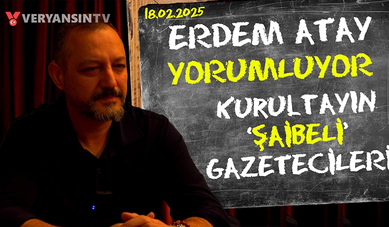 ‘Şaibeli’ kurultayın ‘şaibeli’ gazetecileri | Erdem Atay gündemi yorumluyor