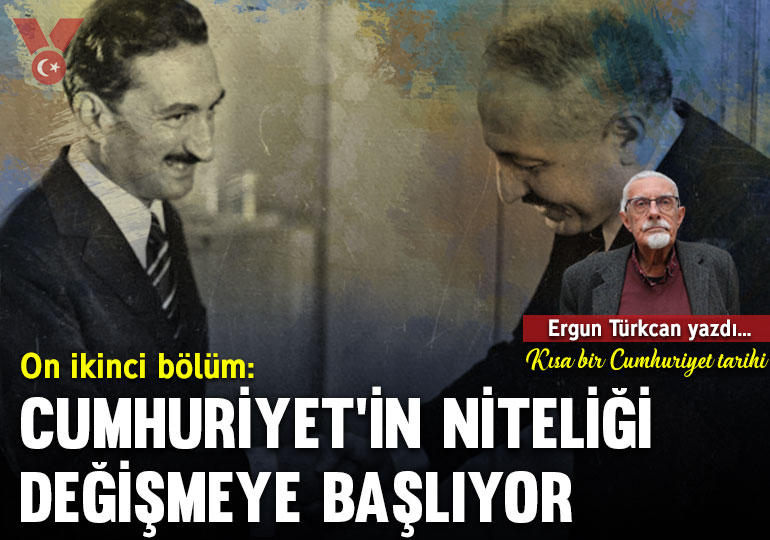 Kısa bir cumhuriyet tarihi… On ikinci bölüm: Cumhuriyet’in niteliği değişmeye başlıyor
