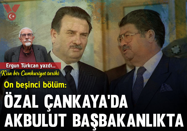 Kısa bir Cumhuriyet tarihi… On beşinci bölüm: Özal Çankaya’da, Akbulut Başbakanlıkta