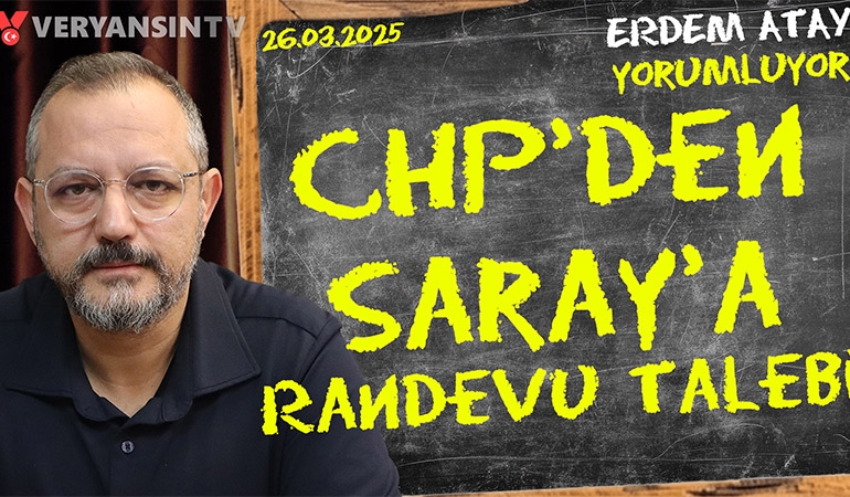CHP’den Saray’a randevu talebi | Erdem Atay gündemi yorumluyor