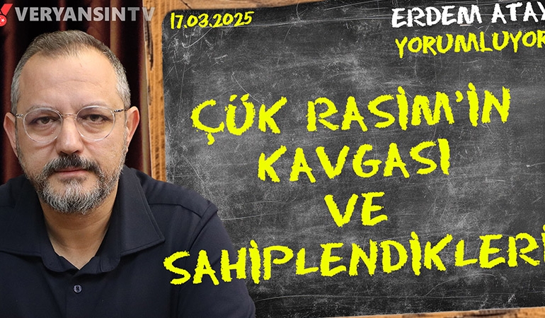 ÇÜK Rasim’in kavgası ve sahiplendikleri | Erdem Atay gündemi yorumluyor