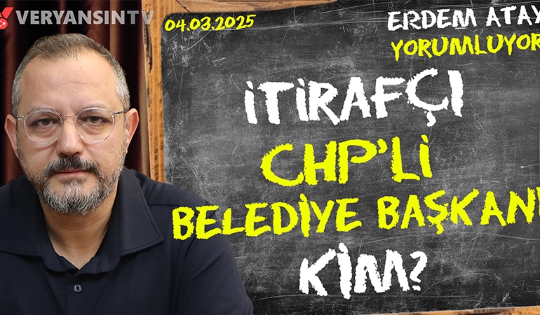 İtirafçı CHP’li belediye başkanı kim? | Erdem Atay gündemi yorumluyor