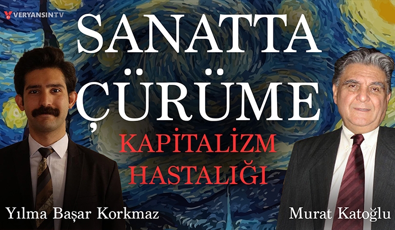 Sanatta çürüme – Kapitalizm hastalığı | Yılma Başar Korkmaz – Murat Katoğlu
