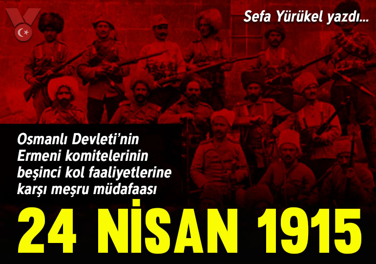 24 Nisan 1915: Osmanlı Devleti’nin Ermeni komitelerinin beşinci kol faaliyetlerine karşı meşru müdafaası
