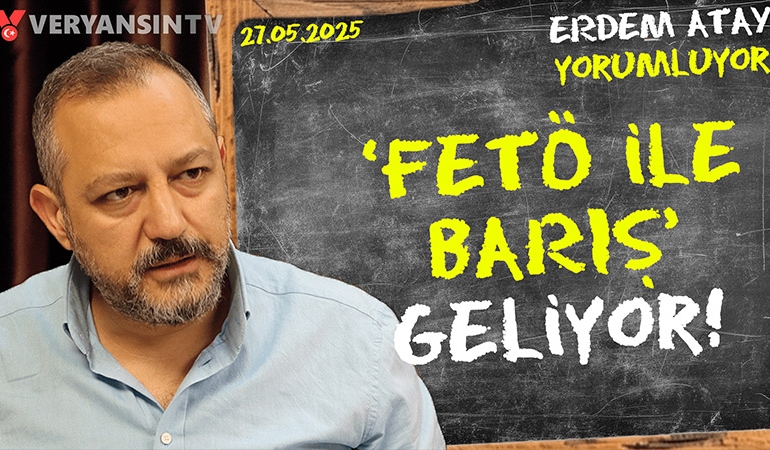 ‘FETÖ ile barış’ geliyor… Erdem Atay gündemi yorumluyor
