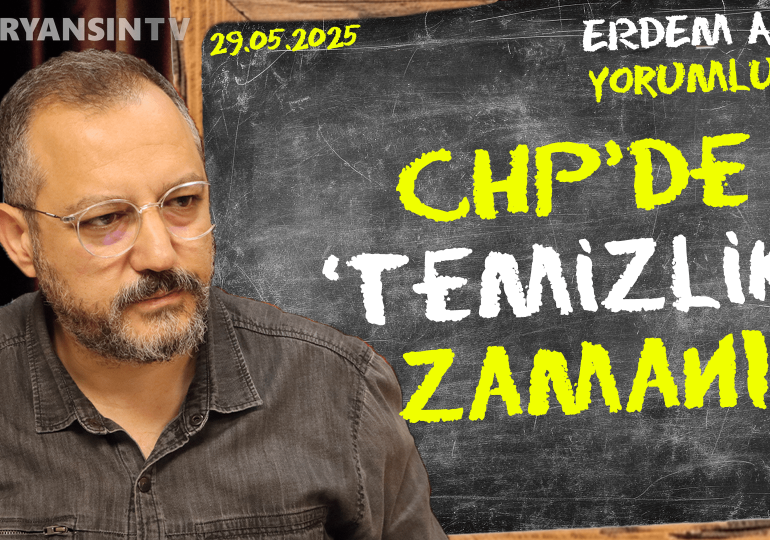 CHP’de ‘temizlik’ zamanı! Erdem Atay gündemi yorumluyor…