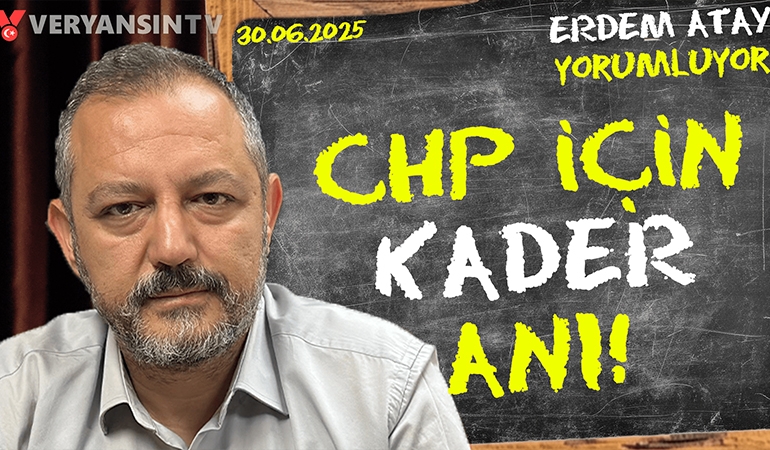 CHP için kader anı: Erdem Atay gündemi yorumluyor