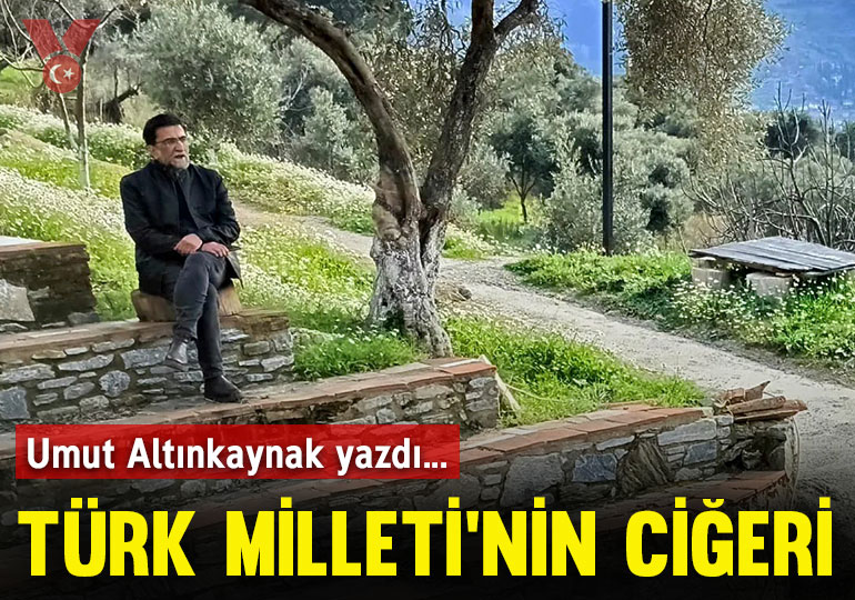 Türk Milleti’nin ciğeri