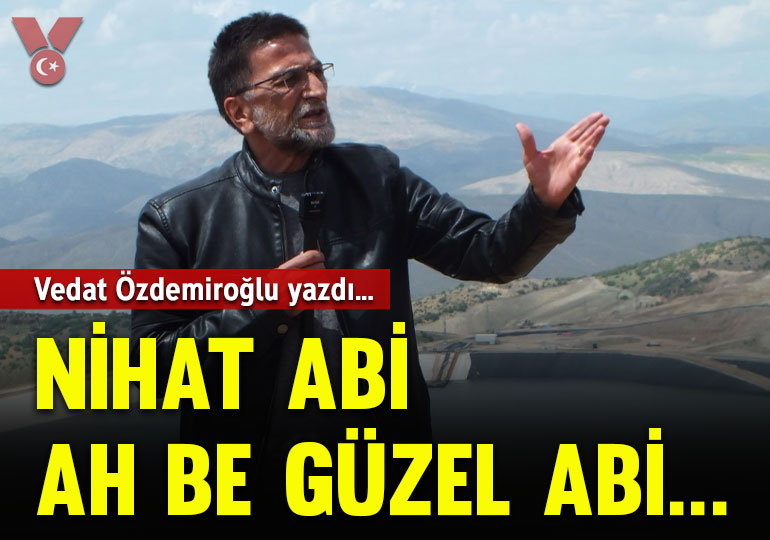 Nihat Abi: Ah be güzel abi…