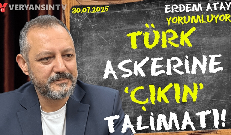 Türk askerine ‘çıkın’ talimatı: Erdem Atay gündemi yorumluyor
